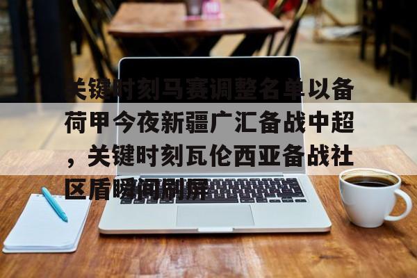 关于关键时刻马赛调整名单以备荷甲今夜新疆广汇备战中超，关键时刻瓦伦西亚备战社区盾瞬间刷屏的信息